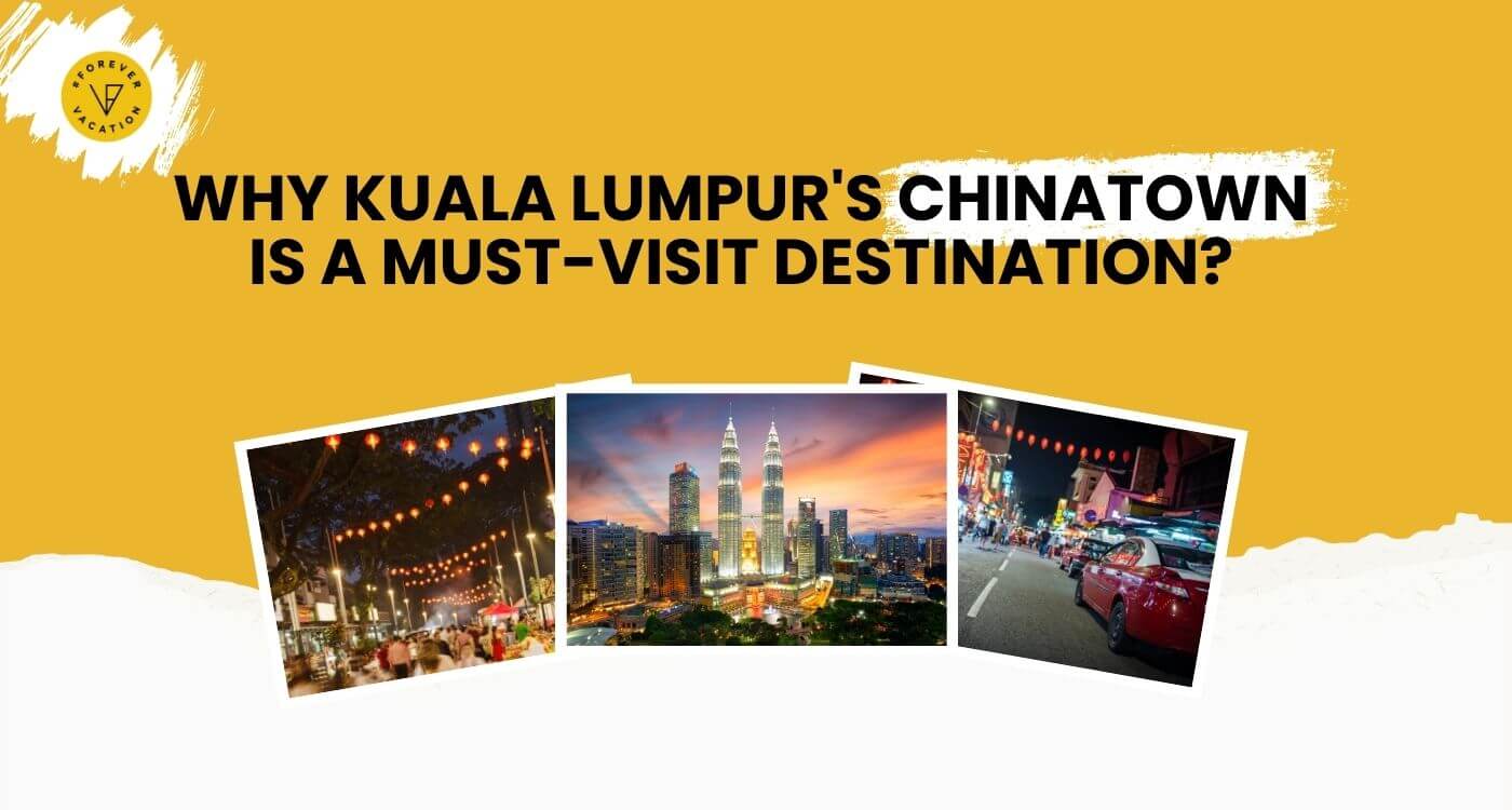 Why Kuala Lumpur's Chinatown Is a Must-Visit Destination for Every Traveler?
